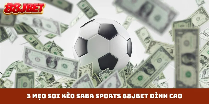 3 mẹo soi kèo Saba Sports 88JBET đỉnh cao