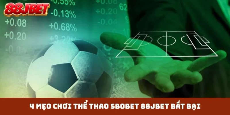 4 mẹo chơi thể thao Sbobet 88JBET bất bại