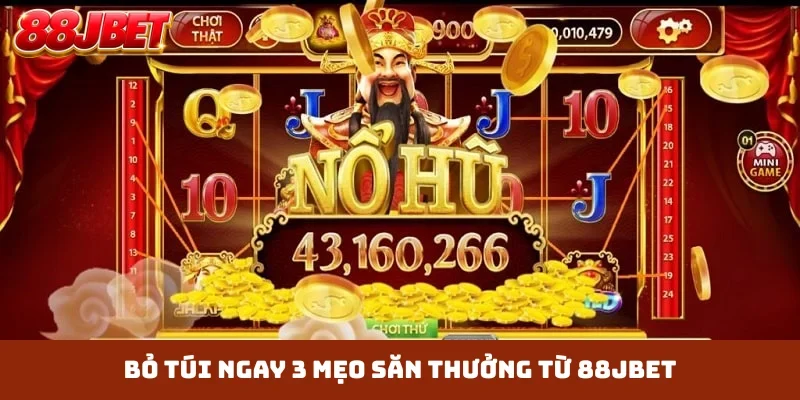 Bỏ túi ngay 3 mẹo săn thưởng từ 88JBET