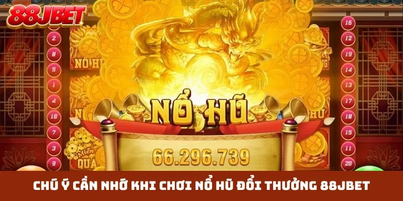 Chú ý cần nhớ khi chơi nổ hũ đổi thưởng 88JBET