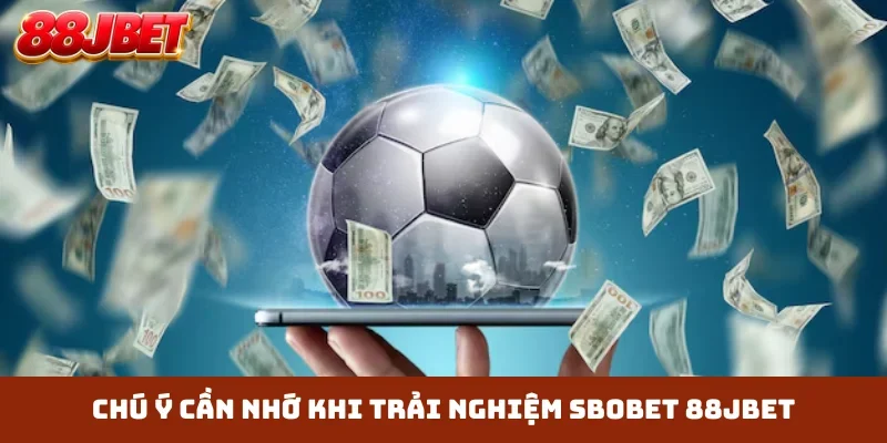 Chú ý cần nhớ khi trải nghiệm Sbobet 88JBET