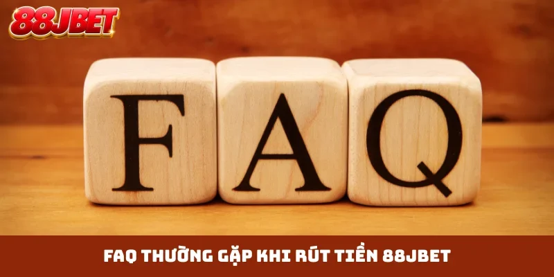 FAQ thường gặp khi rút tiền 88JBET
