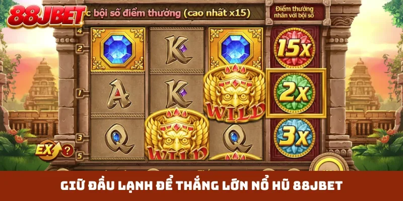 Giữ đầu lạnh để thắng lớn nổ hũ 88JBET