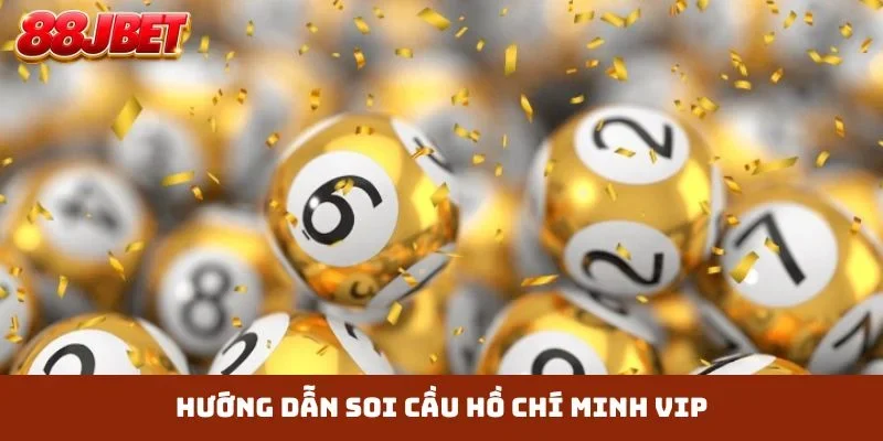 Hướng dẫn soi cầu Hồ Chí Minh VIP