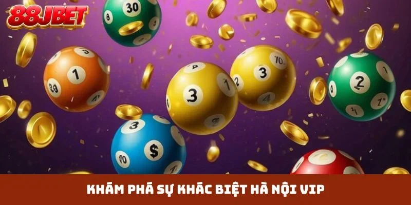 Khám phá sự khác biệt Hà Nội Vip