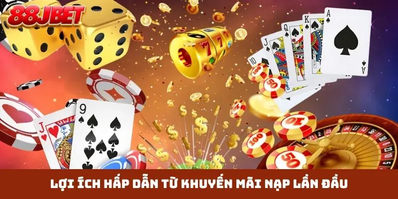 Lợi ích hấp dẫn từ khuyến mãi nạp lần đầu