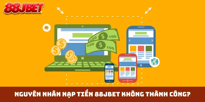 Nguyên nhân nạp tiền 88JBET không thành công?