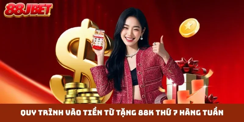 Quy trình vào tiền từ tặng 88K thứ 7 hàng tuần
