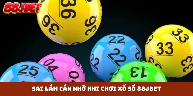 Sai lầm cần nhớ khi chơi xổ số 88JBET