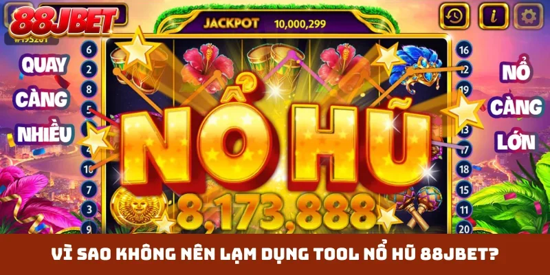 Vì sao không nên lạm dụng tool nổ hũ 88JBET?
